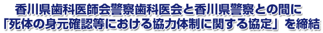 香川県歯科医師会警察歯科医会と香川県警察との間に「死体の身元確認等における協力体制に関する協定」を締結